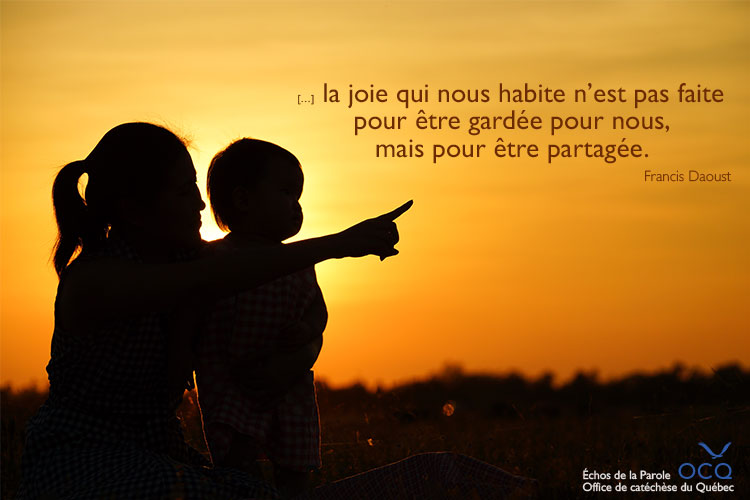 La joie qui nous habite n'est pas faite pour être gardée pour nous, mais pour être partagée…