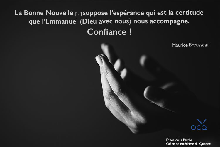 [La mission du prophète] suppose l’espérance qui est la certitude que l’Emmanuel (Dieu avec nous) nous accompagne. Confiance!