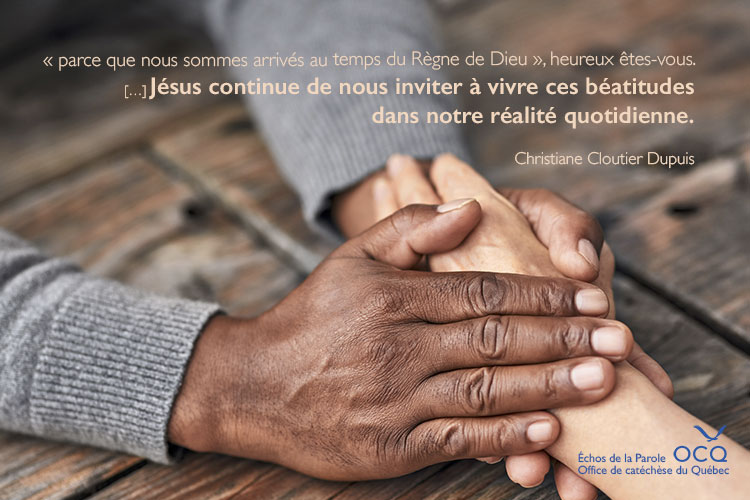 « parce que nous sommes arrivés au temps du Règne de Dieu », heureux êtes-vous.  […] Jésus continue de nous inviter à vivre ces béatitudes dans notre réalité quotidienne.

