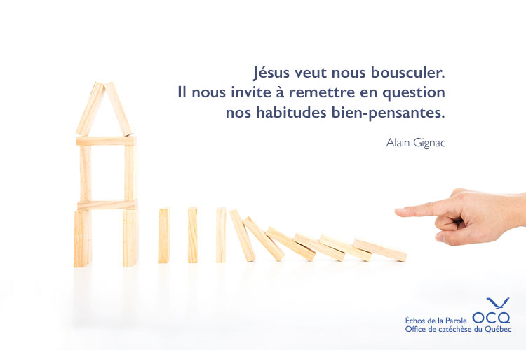 « Jésus veut nous bousculer. Il nous invite à remettre en question nos habitudes bien-pensantes.